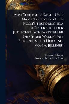 AusfÃ1/4hrliches Sach- Und Namenregister Zu De Rossi's 'historischem Wörterbuch Der JÃ1/4dischen Schraftsteller Und Ihrer Werke' Mit Bemerkungen Herausg. Von A. Jellinek