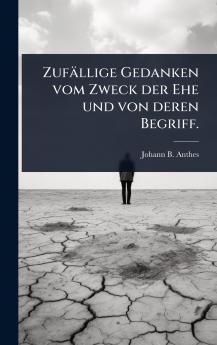 Zufällige Gedanken vom Zweck der Ehe und von deren Begriff.
