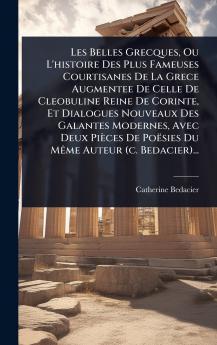 Les Belles Grecques Ou L'histoire Des Plus Fameuses Courtisanes De La Grece Augmentee De Celle De Cleobuline Reine De Corinte Et Dialogues Nouveaux Des Galantes Modernes Avec Deux Pièces De Poësies Du MÃame Auteur (c. Bedacier)...