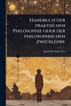 Handbuch der praktischen Philosophie oder der philosophischen Zwecklehre