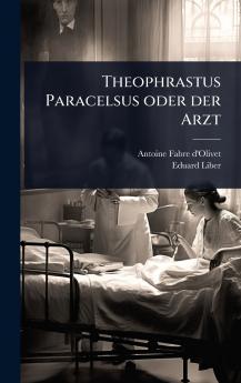 Theophrastus Paracelsus oder der Arzt
