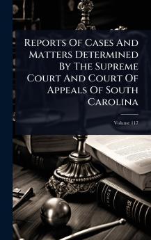 Reports Of Cases And Matters Determined By The Supreme Court And Court Of Appeals Of South Carolina