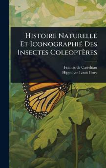 Histoire Naturelle Et IconographiÃ(c) Des Insectes Coleoptères