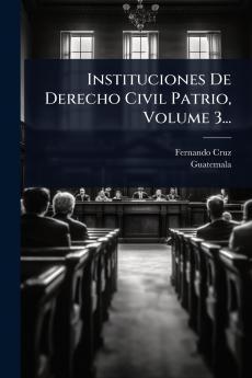 Instituciones De Derecho Civil Patrio Volume 3...