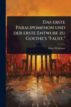 erste Paralipomenon und der erste Entwurf zu Goethe's Faust.