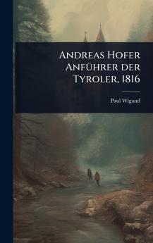 Andreas Hofer AnfÃ1/4hrer der Tyroler 1816