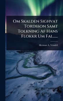 Om Skalden Sighvat Tordsson Samt Tolkning Af Hans Flokkr Um Fal......
