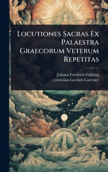 Locutiones Sacras Ex Palaestra Graecorum Veterum Repetitas
