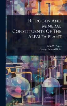 Nitrogen And Mineral Constituents Of The Alfalfa Plant