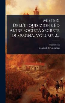 Misteri Dell'inquisizione Ed Altre SocietÃ Segrete Di Spagna Volume 2...