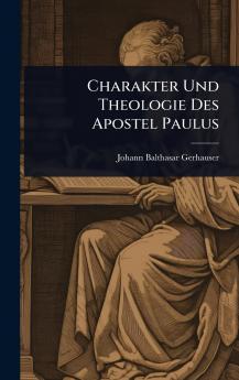Charakter Und Theologie Des Apostel Paulus