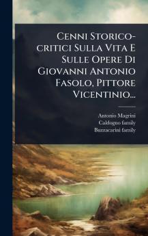 Cenni Storico-critici Sulla Vita E Sulle Opere Di Giovanni Antonio Fasolo Pittore Vicentinio...