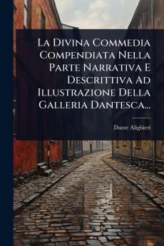 Divina Commedia Compendiata Nella Parte Narrativa E Descrittiva Ad Illustrazione Della Galleria Dantesca...
