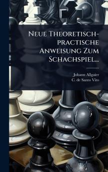 Neue Theoretisch-practische Anweisung Zum Schachspiel...