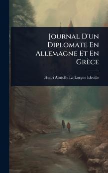 Journal D'un Diplomate En Allemagne Et En Grèce