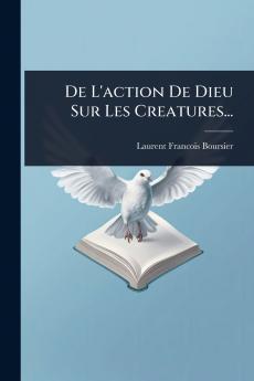 De L'action De Dieu Sur Les Creatures...