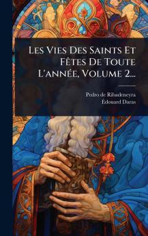 Les Vies Des Saints Et FÃates De Toute L'annÃ(c)e Volume 2...