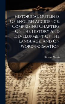 Historical Outlines Of English Accidence Comprising Chapters On The History And Development Of The Language And On Word-formation