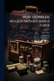 Moschionis De Mulierum Passionibus Liber