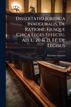 Dissertatio Juridica Inauguralis De Ratione Ejusque Circa Leges Effectu. Ad. L. 20 & 21. Ff. De Legibus