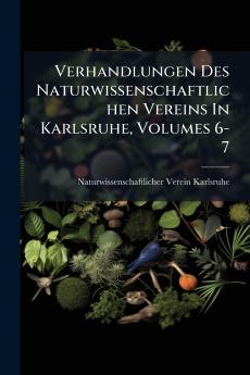Verhandlungen Des Naturwissenschaftlichen Vereins In Karlsruhe Volumes 6-7