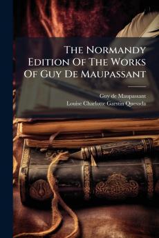 The Normandy Edition Of The Works Of Guy De Maupassant