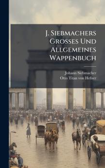 J. Siebmachers Grosses Und Allgemeines Wappenbuch