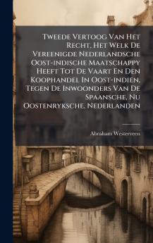 Tweede Vertoog Van Het Recht Het Welk De Vereenigde Nederlandsche Oost-indische Maatschappy Heeft Tot De Vaart En Den Koophandel In Oost-indien Tegen De Inwoonders Van De Spaansche Nu Oostenryksche Nederlanden