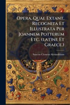 Opera Quae Extant Recognita Et Illustrata Per Joannem Potterum Etc. (latine Et Graece.)