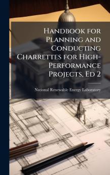 Handbook for Planning and Conducting Charrettes for High-Performance Projects Ed 2