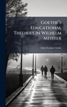 Goetheâ??s Educational Theories in Wilhelm Meister