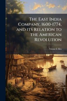 The East India Company 1600-1774 and its Relation to the American Revolution