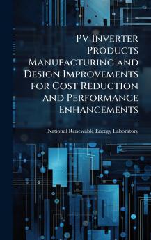 PV Inverter Products Manufacturing and Design Improvements for Cost Reduction and Performance Enhancements