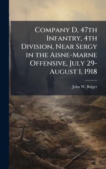 Company D 47th Infantry 4th Division Near Sergy in the Aisne-Marne Offensive July 29-August 1 1918