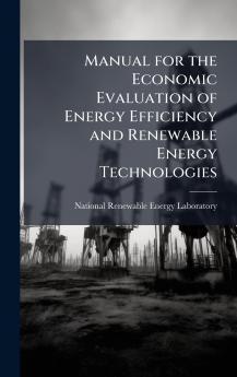Manual for the Economic Evaluation of Energy Efficiency and Renewable Energy Technologies
