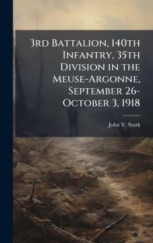 3rd Battalion 140th Infantry 35th Division in the Meuse-Argonne September 26-October 3 1918