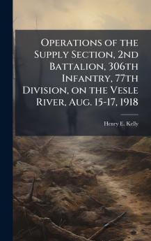 Operations of the Supply Section 2nd Battalion 306th Infantry 77th Division on the Vesle River Aug. 15-17 1918