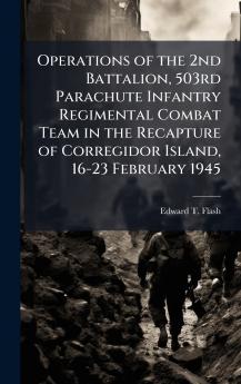 Operations of the 2nd Battalion 503rd Parachute Infantry Regimental Combat Team in the Recapture of Corregidor Island 16-23 February 1945