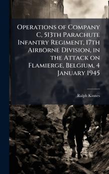 Operations of Company C 513th Parachute Infantry Regiment 17th Airborne Division in the Attack on Flamierge Belgium 4 January 1945