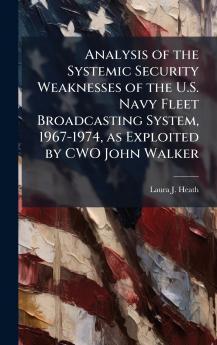 Analysis of the Systemic Security Weaknesses of the U.S. Navy Fleet Broadcasting System 1967-1974 as Exploited by CWO John Walker