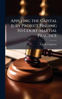 Applying the Capital Jury Project Finding to Court-Martial Practice