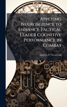 Applying Neuroscience to Enhance Tactical Leader Cognitive Performance in Combat