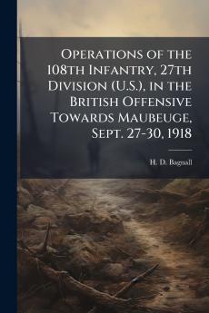 Operations of the 108th Infantry 27th Division (U.S.) in the British Offensive Towards Maubeuge Sept. 27-30 1918