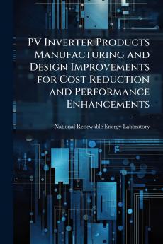 PV Inverter Products Manufacturing and Design Improvements for Cost Reduction and Performance Enhancements