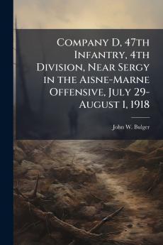 Company D 47th Infantry 4th Division Near Sergy in the Aisne-Marne Offensive July 29-August 1 1918