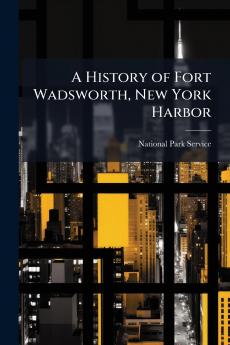 A History of Fort Wadsworth New York Harbor