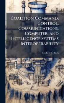 Coalition Command Control Communications Computer and Intelligence Systems Interoperability