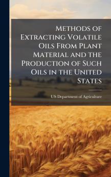 Methods of Extracting Volatile Oils From Plant Material and the Production of Such Oils in the United States