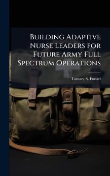 Building Adaptive Nurse Leaders for Future Army Full Spectrum Operations