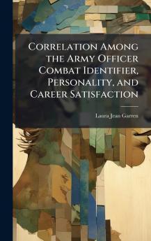 Correlation Among the Army Officer Combat Identifier Personality and Career Satisfaction